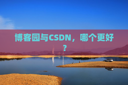 博客园与CSDN,哪个更好?